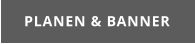 PLANEN & BANNER