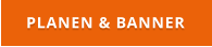 PLANEN & BANNER